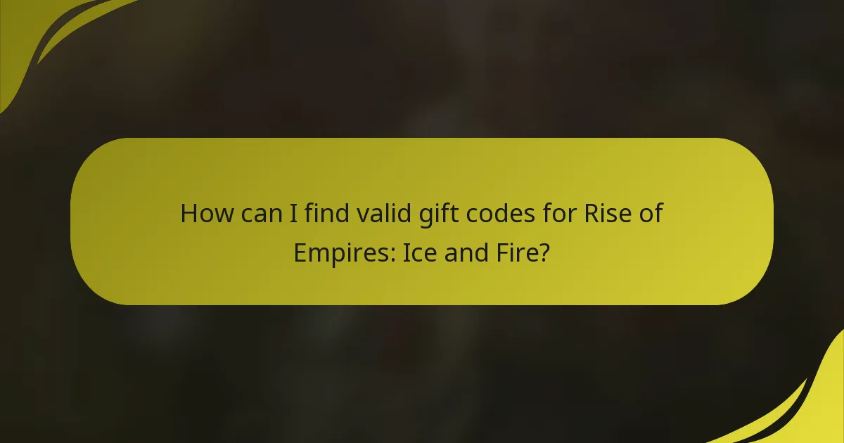 How can I find valid gift codes for Rise of Empires: Ice and Fire?