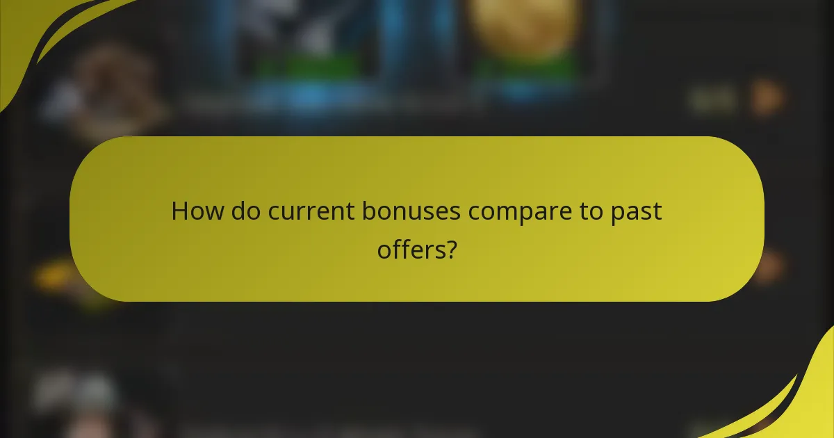 How do current bonuses compare to past offers?