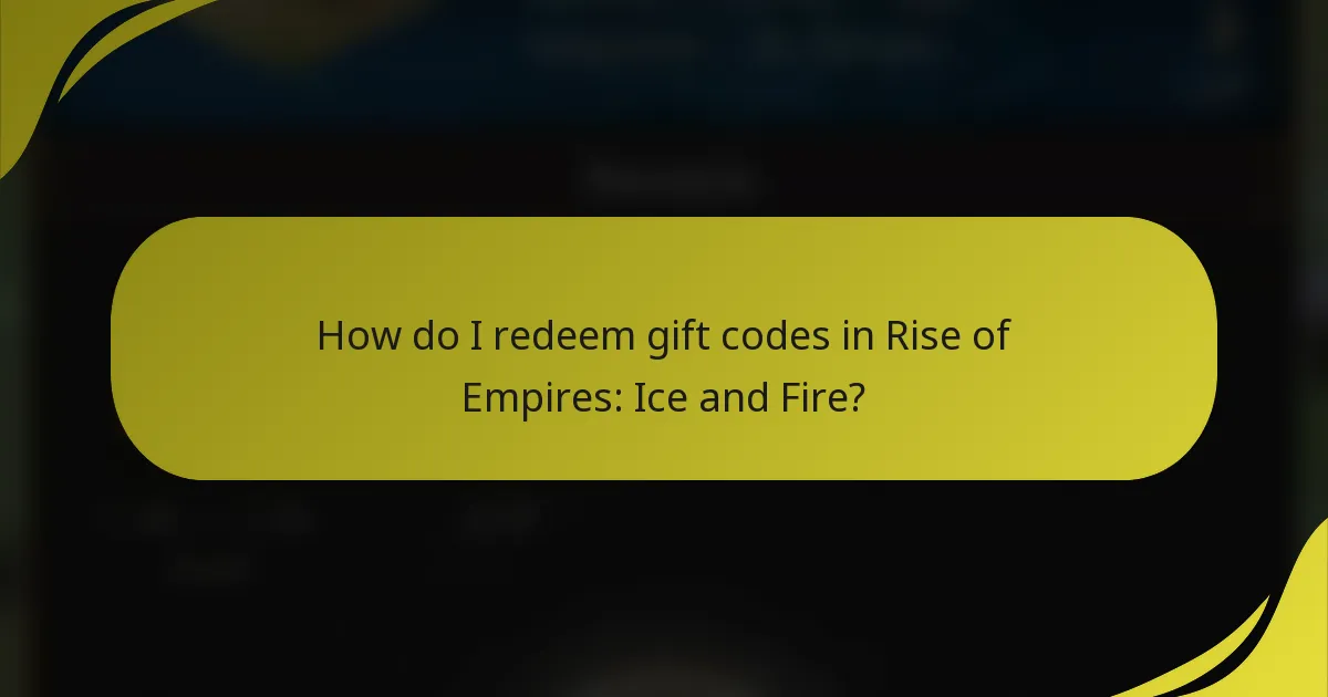 How do I redeem gift codes in Rise of Empires: Ice and Fire?