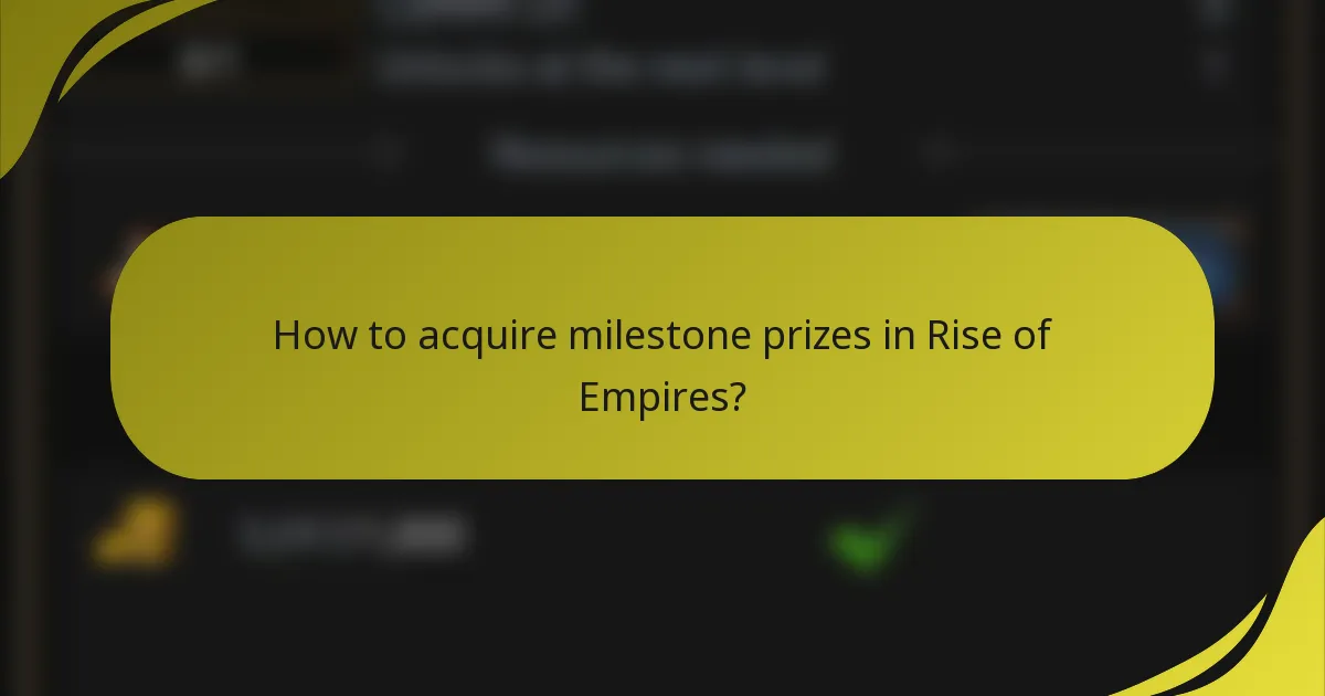 How to acquire milestone prizes in Rise of Empires?