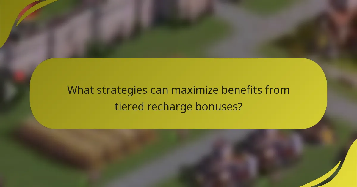 What strategies can maximize benefits from tiered recharge bonuses?