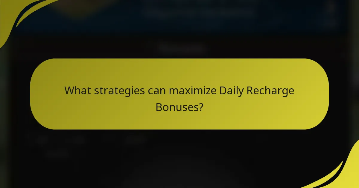 What strategies can maximize Daily Recharge Bonuses?