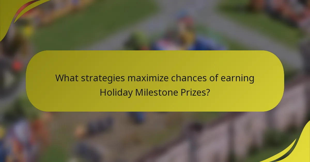 What strategies maximize chances of earning Holiday Milestone Prizes?