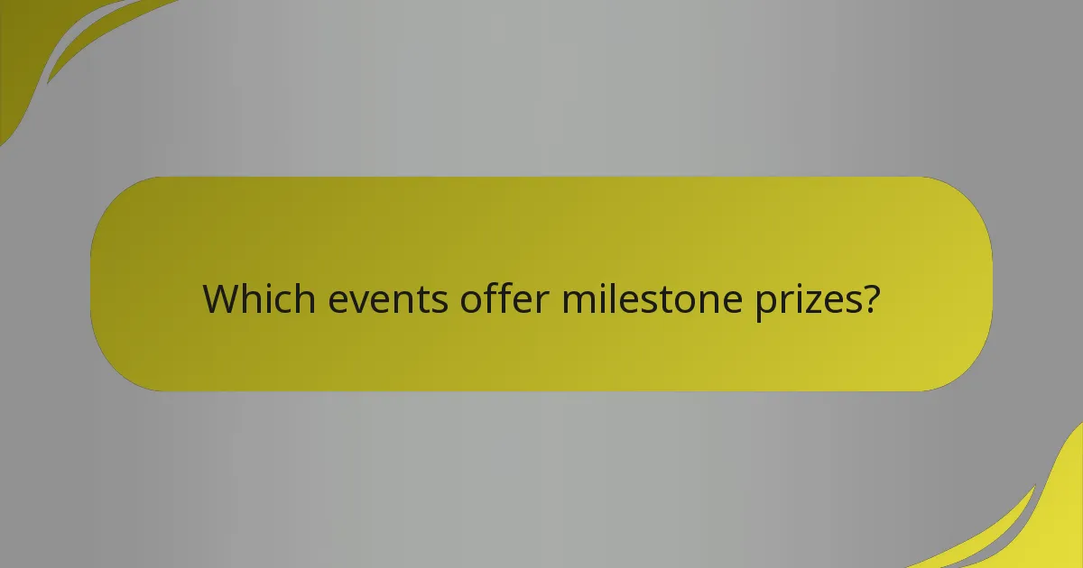 Which events offer milestone prizes?