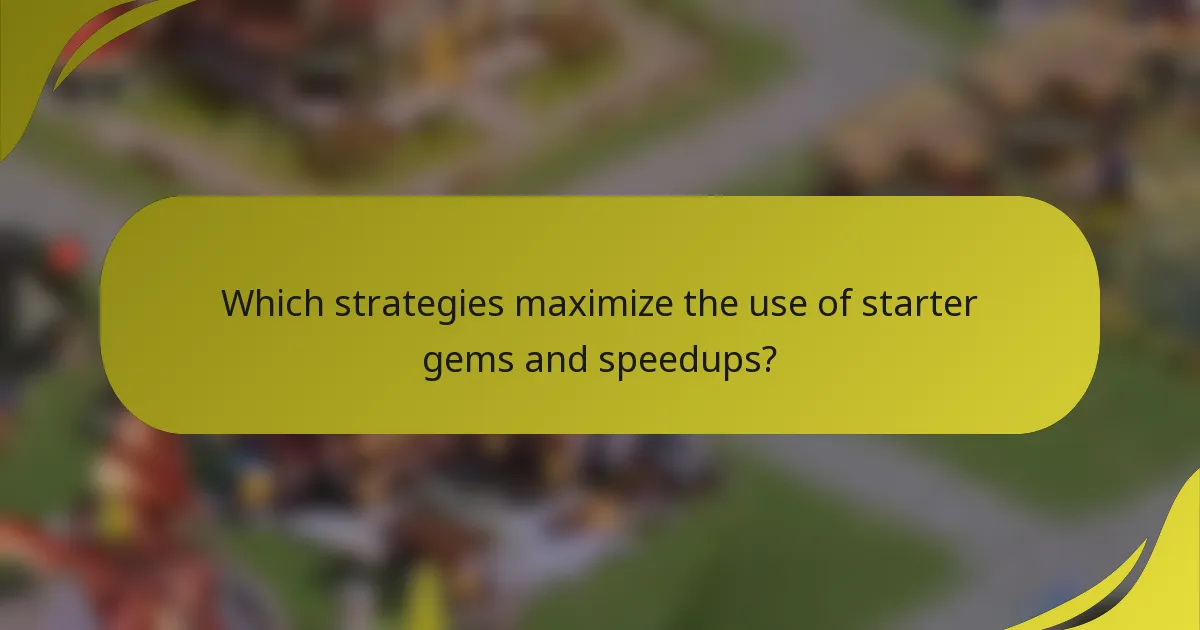 Which strategies maximize the use of starter gems and speedups?